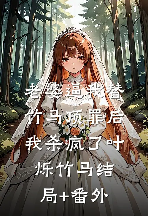 老婆逼我替竹马顶罪后，我杀疯了叶烁竹马结局+番外