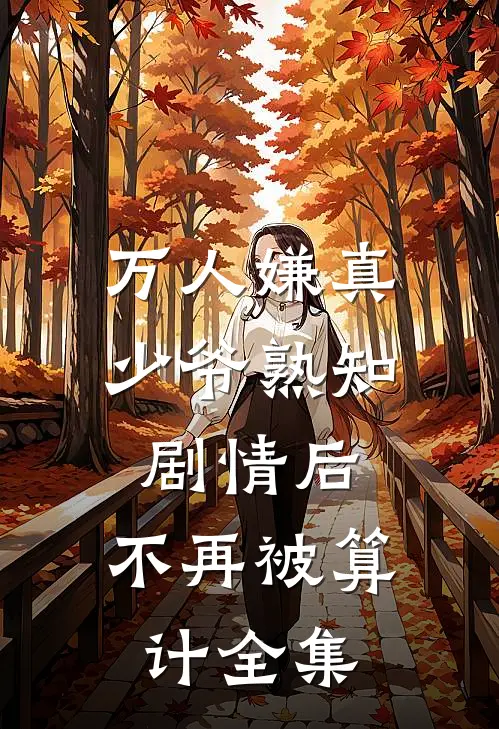 万人嫌真少爷熟知剧情后，不再被算计全集