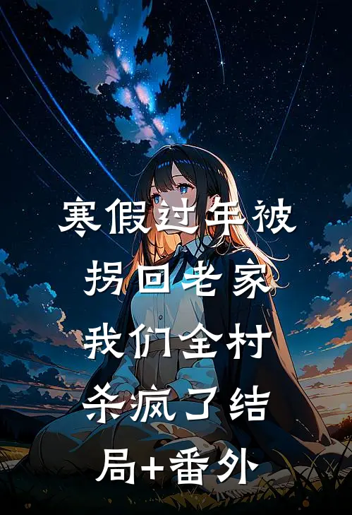 寒假过年被拐回老家，我们全村杀疯了结局+番外