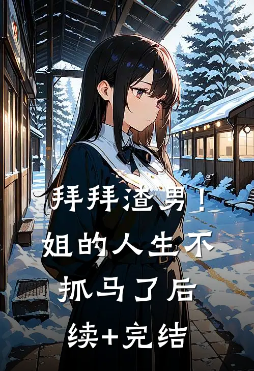 拜拜渣男！姐的人生不“抓马”了后续+完结