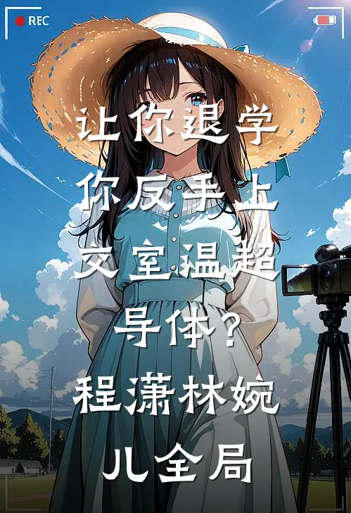 让你退学，你反手上交室温超导体？程潇林婉儿全局