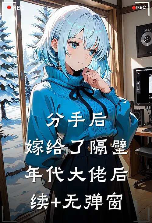 分手后，嫁给了隔壁年代大佬后续+无弹窗