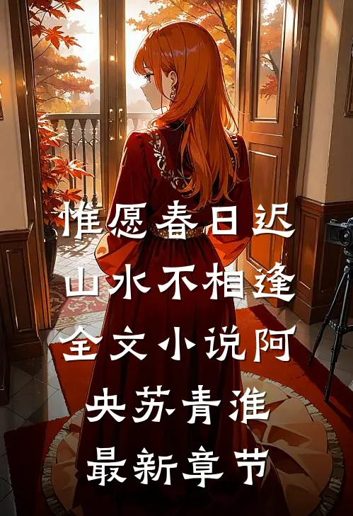 惟愿春日迟，山水不相逢全文小说阿央苏青淮最新章节
