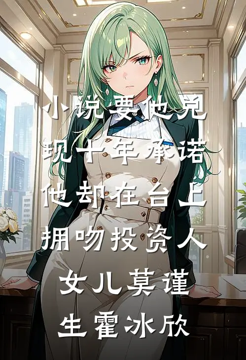 小说要他兑现十年承诺，他却在台上拥吻投资人女儿(莫谨生霍冰欣)