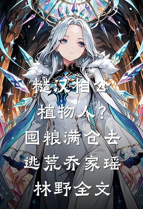 糙汉相公植物人？囤粮满仓去逃荒乔家瑶林野全文