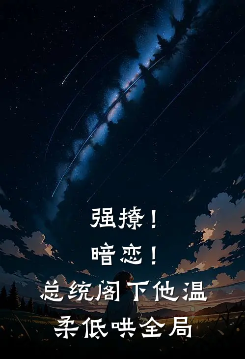 强撩！暗恋！总统阁下他温柔低哄全局