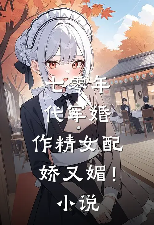 七零年代军婚，作精女配娇又媚！小说