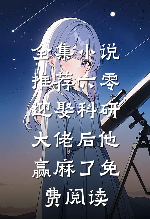 全集小说推荐六零迎娶科研大佬后他赢麻了免费阅读