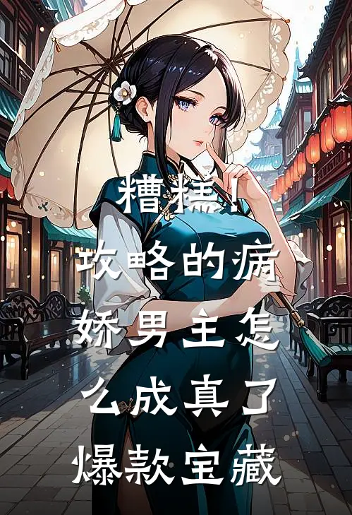 糟糕！攻略的病娇男主怎么成真了爆款宝藏