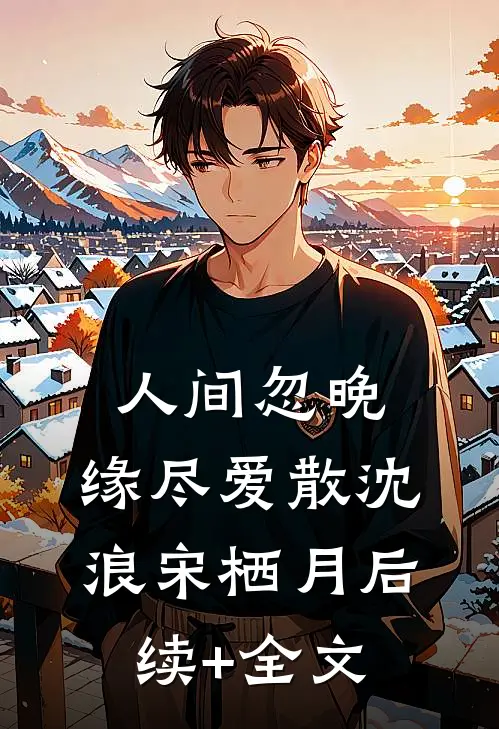人间忽晚，缘尽爱散沈浪宋栖月后续+全文