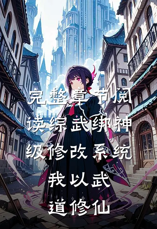 完整章节阅读综武绑神级修改系统，我以武道修仙