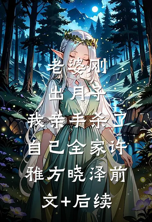 老婆刚出月子，我亲手杀了自己全家许雅方晓泽前文+后续