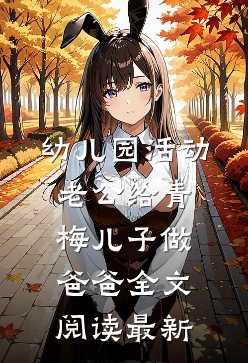 幼儿园活动，老公给青梅儿子做爸爸全文阅读最新