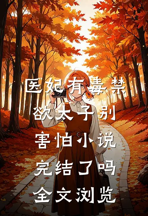 医妃有毒禁欲太子别害怕小说完结了吗全文浏览