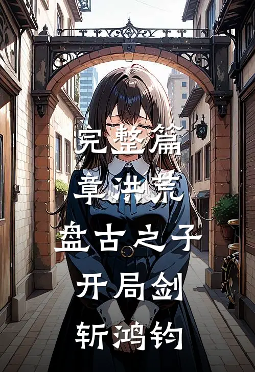 完整篇章洪荒：盘古之子，开局剑斩鸿钧