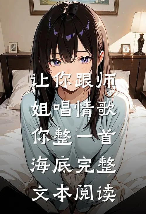 让你跟师姐唱情歌，你整一首海底完整文本阅读