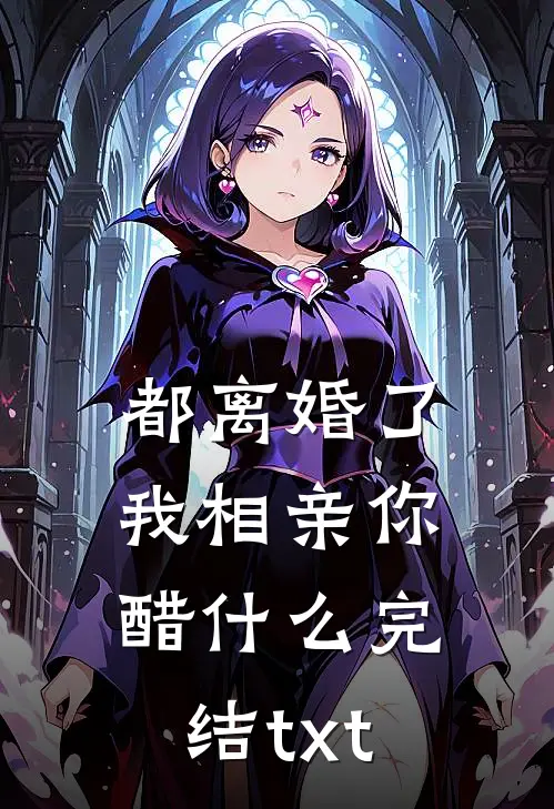 都离婚了，我相亲你醋什么完结txt