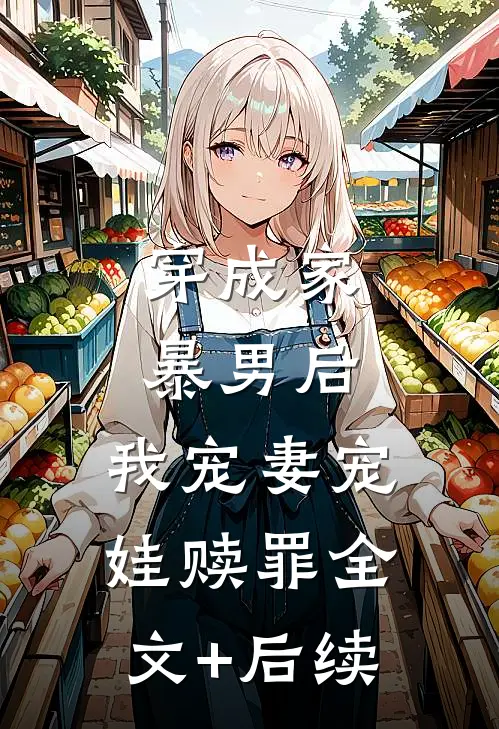 穿成家暴男后，我宠妻宠娃赎罪全文+后续