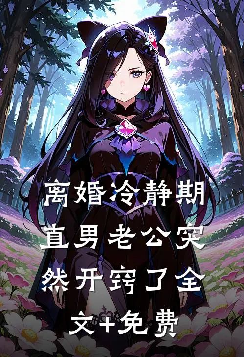 离婚冷静期，直男老公突然开窍了全文+免费