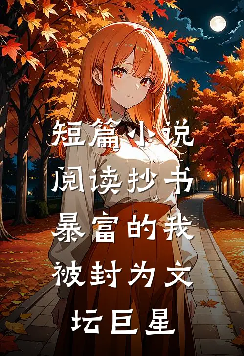 短篇小说阅读抄书暴富的我，被封为文坛巨星