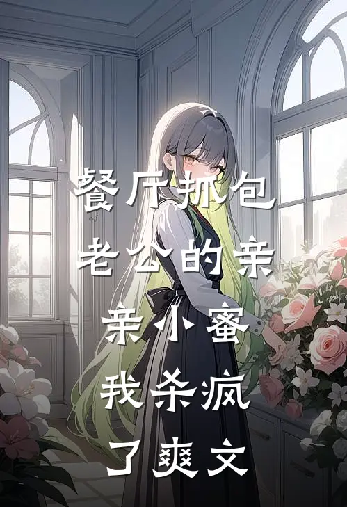 餐厅抓包老公的亲亲小蜜，我杀疯了爽文