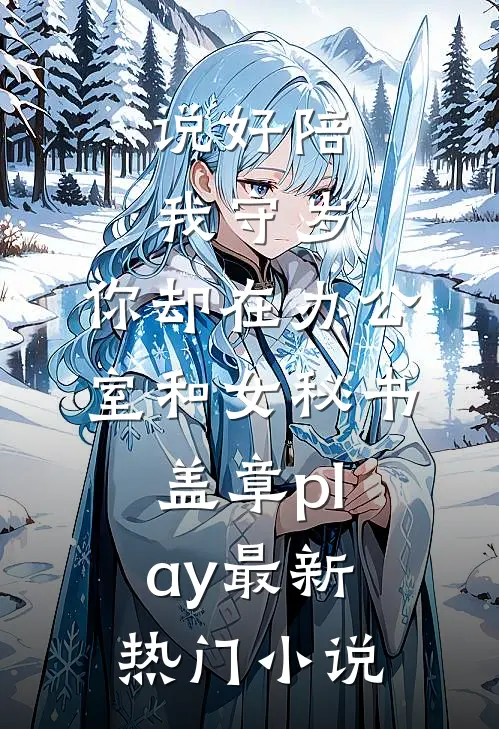 说好陪我守岁，你却在办公室和女秘书盖章play最新热门小说
