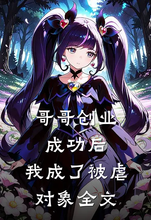 哥哥创业成功后，我成了被虐对象全文