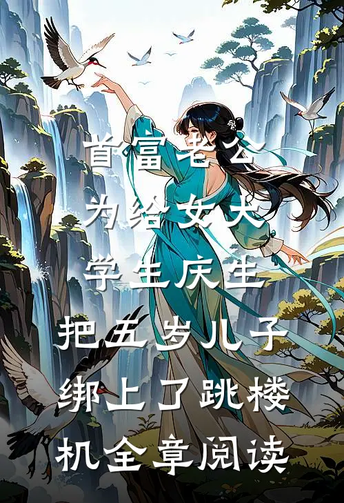 首富老公为给女大学生庆生，把五岁儿子绑上了跳楼机全章阅读