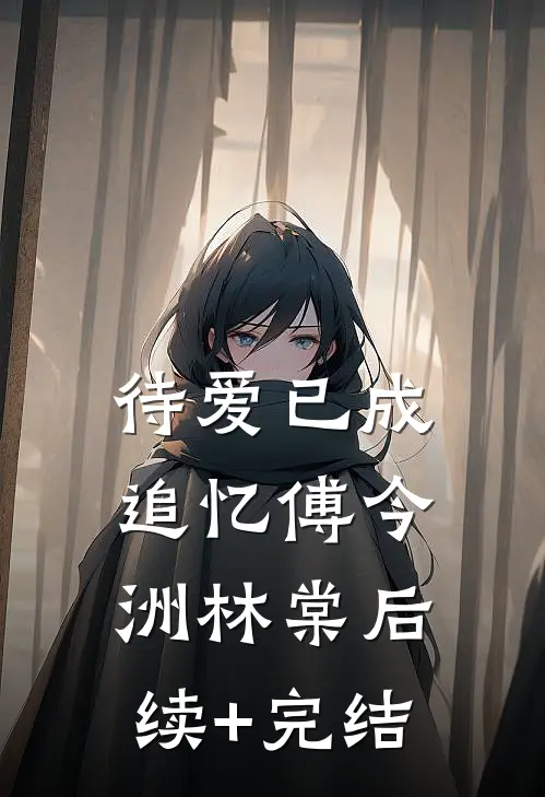 待爱已成追忆傅今洲林棠后续+完结