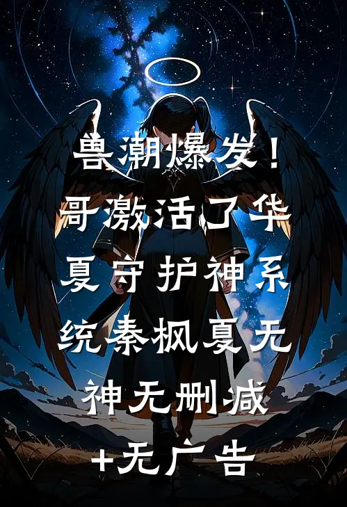 兽潮爆发！哥激活了华夏守护神系统秦枫夏无神无删减+无广告