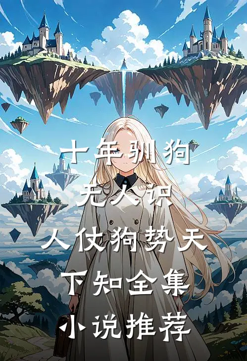 十年驯狗无人识，人仗狗势天下知全集小说推荐