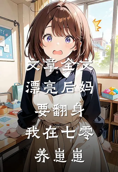 文章全文漂亮后妈要翻身，我在七零养崽崽