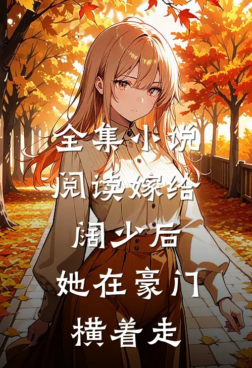 全集小说阅读嫁给阔少后，她在豪门横着走