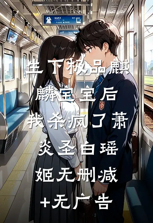 生下极品麒麟宝宝后，我杀疯了萧炎圣白瑶姬无删减+无广告