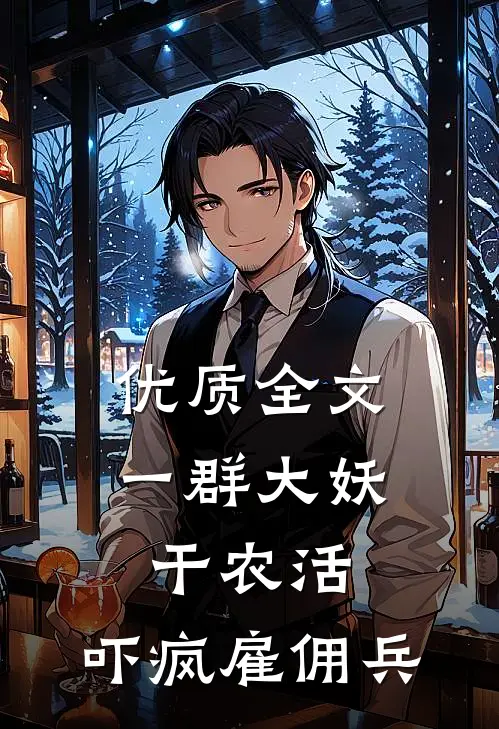 优质全文一群大妖干农活，吓疯雇佣兵