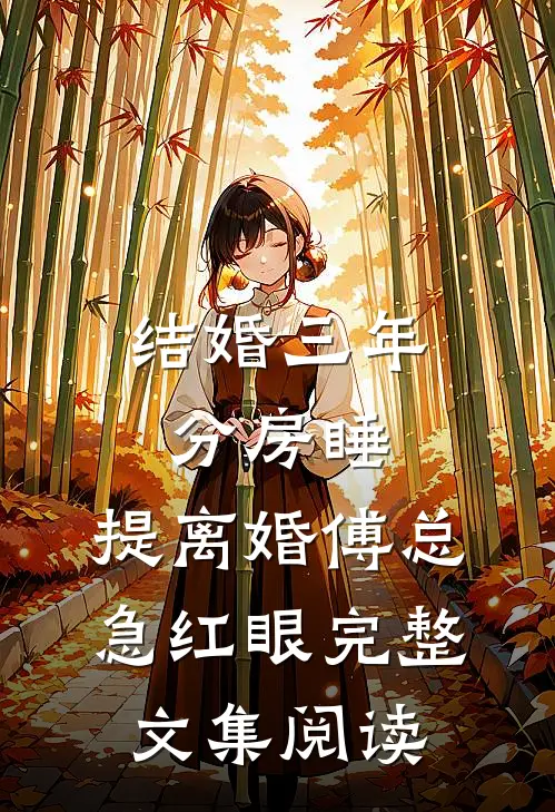 结婚三年分房睡，提离婚傅总急红眼完整文集阅读