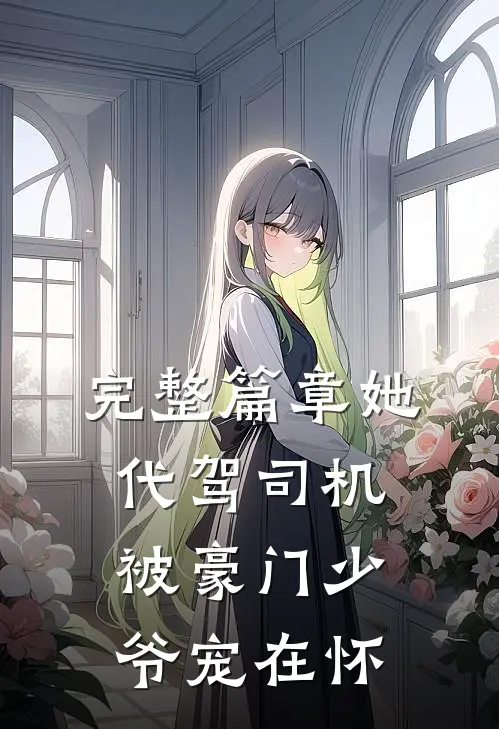 完整篇章她代驾司机被豪门少爷宠在怀