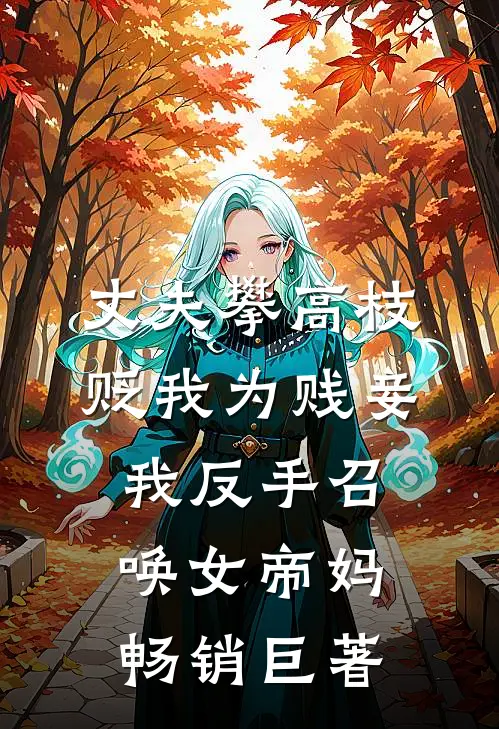 丈夫攀高枝贬我为贱妾，我反手召唤女帝妈畅销巨著