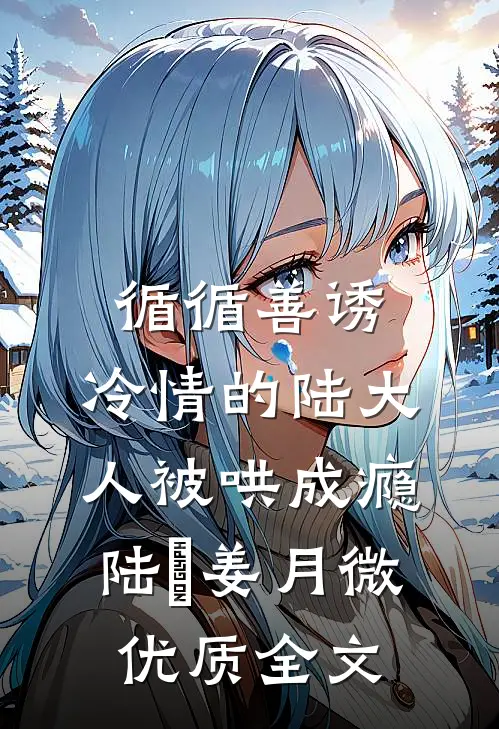循循善诱,冷情的陆大人被哄成瘾(陆璟姜月微)优质全文