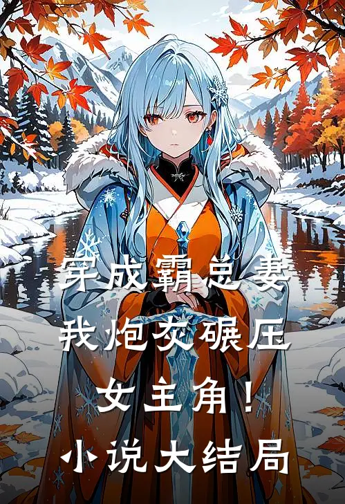 穿成霸总妻，我炮灰碾压女主角！小说大结局