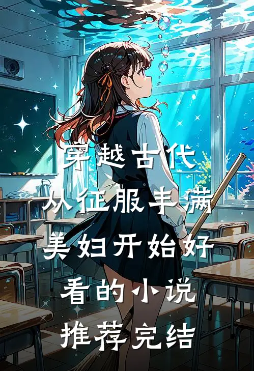 穿越古代：从征服丰满美妇开始好看的小说推荐完结