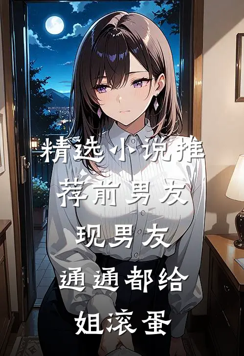 精选小说推荐前男友，现男友，通通都给姐滚蛋