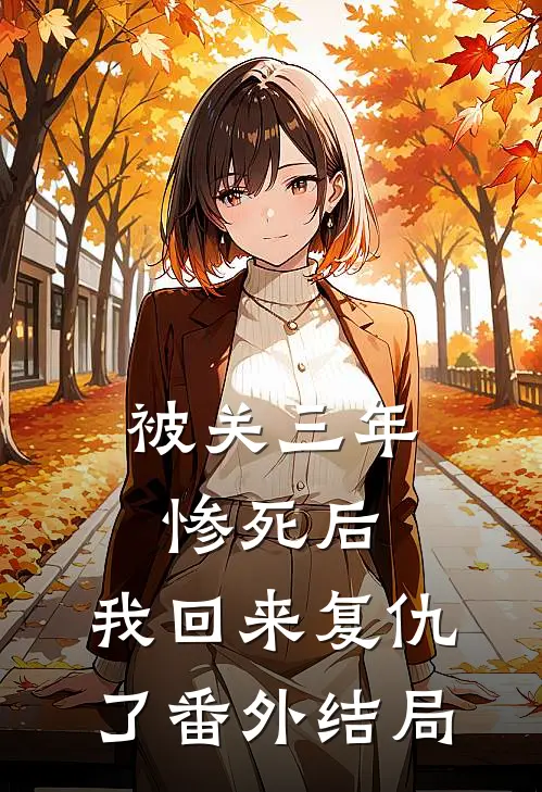 被关三年惨死后，我回来复仇了番外结局