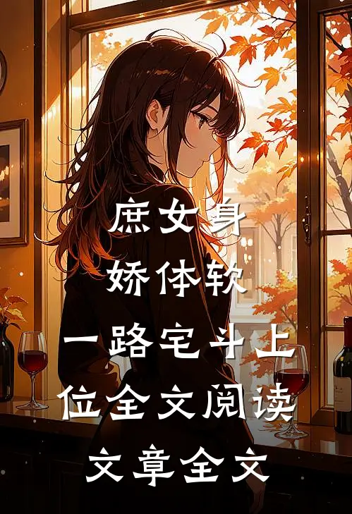 庶女身娇体软,一路宅斗上位全文阅读文章全文