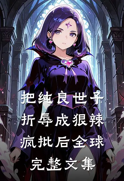 把纯良世子折辱成狠辣疯批后全球完整文集
