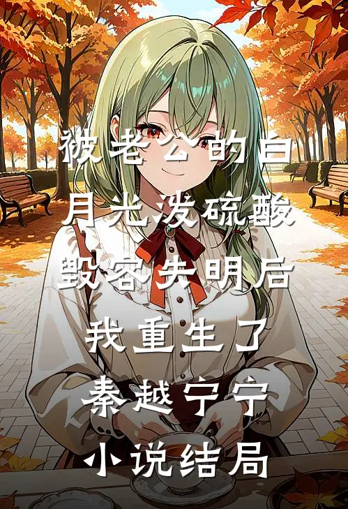 被老公的白月光泼硫酸毁容失明后，我重生了秦越宁宁小说结局