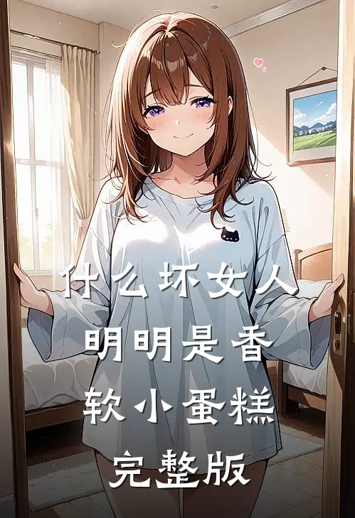 什么坏女人，明明是香软小蛋糕完整版
