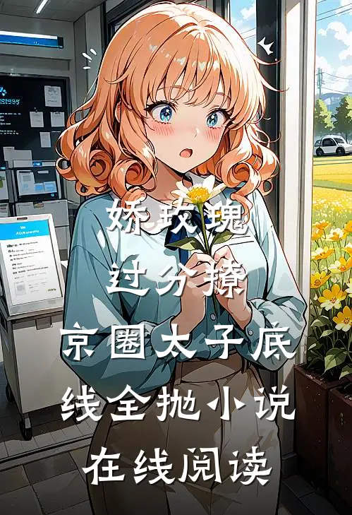 娇玫瑰过分撩，京圈太子底线全抛小说在线阅读