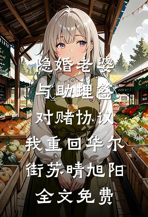 隐婚老婆与助理签对赌协议，我重回华尔街苏晴旭阳全文免费