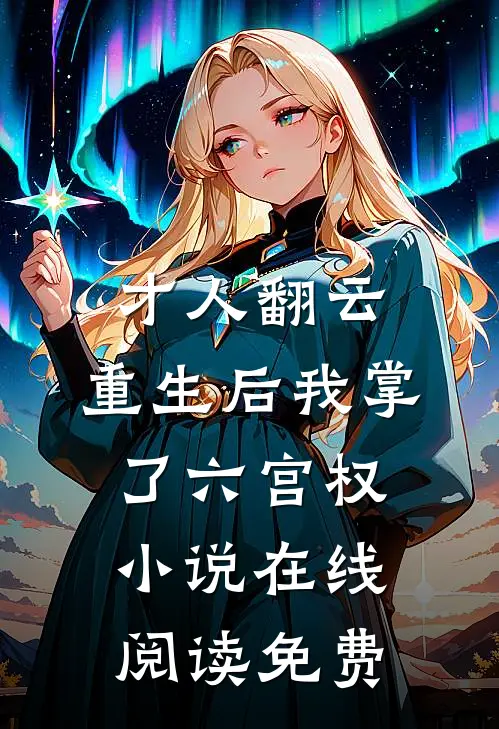 才人翻云：重生后我掌了六宫权小说在线阅读免费